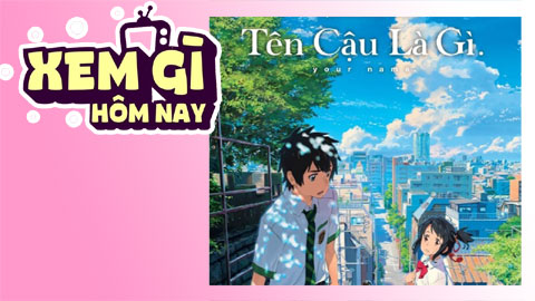 Lịch truyền hình, lịch phim chiếu rạp ngày 5/6: ‘Tên Cậu Là Gì?’ - vận may đến từ Sao chổi