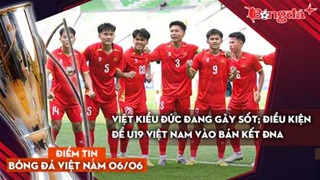 Tin bóng đá Việt Nam 6/6: Việt kiều Đức đang gây sốt; điều kiện để U19 Việt Nam vào bán kết ĐNA