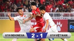Kết quả U19 Indonesia 2-1 U19 Việt Nam: Thua đầy tranh cãi