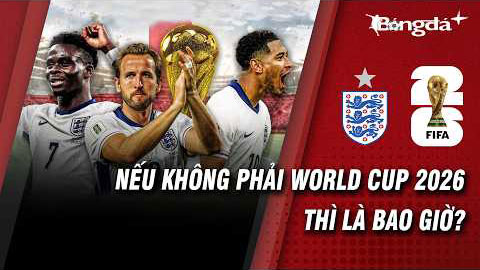 ĐT Anh tại World Cup 2026: Cơ hội vàng của thế hệ không được phép thất bại