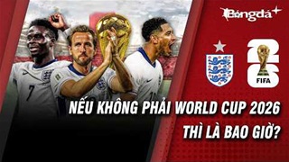 ĐT Anh tại World Cup 2026: Cơ hội vàng của thế hệ không được phép thất bại