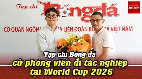 Tạp chí Bóng đá cử phóng viên đi tác nghiệp tại World Cup 2026