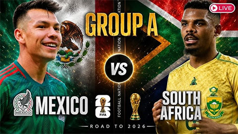 Trực tiếp Mexico vs Nam Phi, 02h00 ngày 12/6