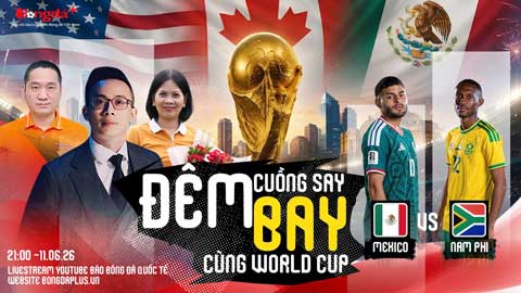 Trực tiếp trước trận Mexico vs Nam Phi,  Hàn Quốc vs CH Séc