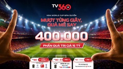 TV360 sẵn sàng cho World Cup và 400.000 phần quà cho người hâm mộ