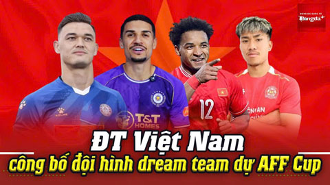 ĐT Việt Nam công bố đội hình dream team dự AFF Cup: Lê Giang Patrik, Hoàng Hên, Xuân Son
