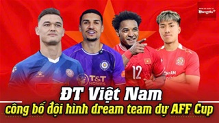 ĐT Việt Nam công bố đội hình dream team dự AFF Cup: Lê Giang Patrik, Hoàng Hên, Xuân Son