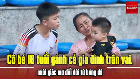 Cô bé 16 tuổi gánh cả gia đình trên vai và giấc mơ đổi đời từ bóng đá
