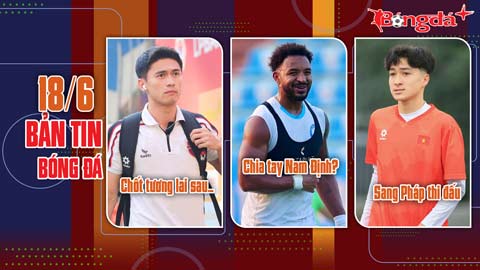 Bản tin 18/6: HLV Park Hang Seo muốn mua Xuân Son; Sao trẻ của ĐT Việt Nam rời “tàu đắm”?