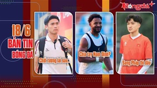 Bản tin 18/6: Tiền vệ Việt kiều Hà Lan sang Pháp thi đấu; Sao trẻ của ĐT Việt Nam rời “tàu đắm”?