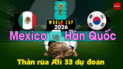 Thần Rùa Ali 33 dự đoán: Mexico vs Hàn Quốc (Vòng bảng World Cup 2026)
