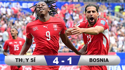 Kết quả Thụy Sĩ 4-1 Bosnia: Bùng nổ 15 phút cuối