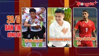 Bản tin 20/6: Quang Hải khiến Ronaldo ghen tị; ĐT Việt Nam gây chú ý với kỷ lục cầu thủ nhập tịch
