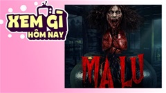 Lịch truyền hình, lịch phim chiếu rạp ngày 21/6: ‘Ma Lu’- rợn người với nghi thức luyện ma