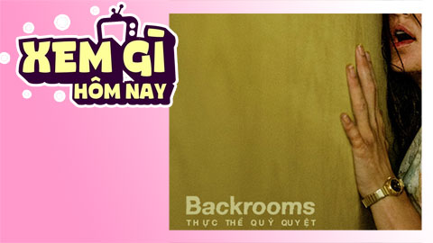Lịch truyền hình, lịch phim chiếu rạp ngày 23/6: ‘Backrooms: Thực Thể Quỷ Quyệt’