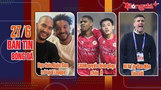 Bản tin 27/6: Bạn thân Xuân Son trở lại V.League; HLV Tây Ban Nha tái xuất