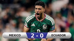 Kết quả Mexico 2-0 Ecuador: Chủ nhà vào vòng 1/8 World Cup 2026
