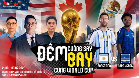 Trực tiếp trước trận Argentina vs Cape Verde, Colombia vs Ghana, Australia vs Ai Cập