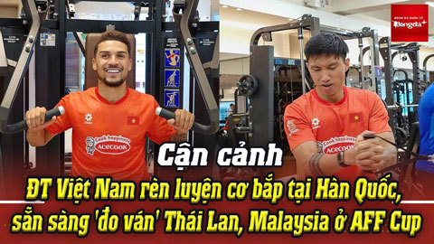 Cận cảnh ĐT Việt Nam rèn luyện cơ bắp tại Hàn Quốc