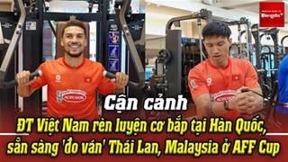 Cận cảnh ĐT Việt Nam rèn luyện cơ bắp tại Hàn Quốc