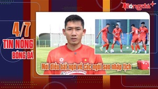 Bản tin 4/7: Từ Hàn Quốc, tiền vệ Hai Long nói điều bất ngờ về các ngôi sao nhập tịch