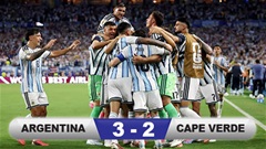 Kết quả Argentina 3-2 Cape Verde: Trận cầu điên rồ