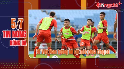 Bản tin 5/7: ĐT Việt Nam hướng tới cột mốc chưa từng có; Ninh Bình chiêu mộ thêm 2 ngoại binh Brazil