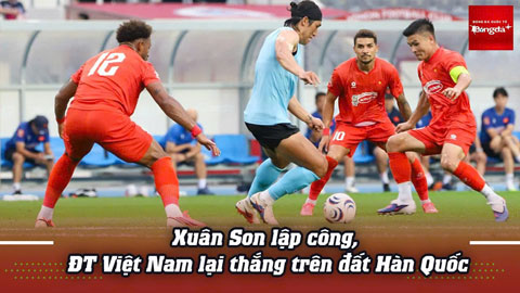 Xuân Son lập công, ĐT Việt Nam lại thắng trên đất Hàn Quốc