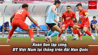 Xuân Son lập công, ĐT Việt Nam lại thắng trên đất Hàn Quốc