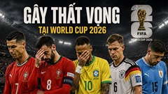 Đội hình gây thất vọng nhất World Cup 2026 gồm những ai?