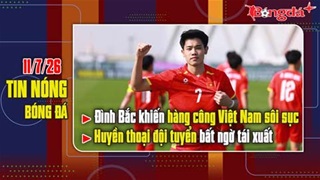 Bản tin 11/7: Đình Bắc khiến hàng công Việt Nam sôi sục, huyền thoại đội tuyển bất ngờ tái xuất