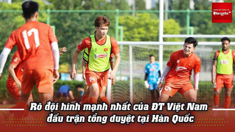  Rõ đội hình mạnh nhất của ĐTVN đấu trận cuối tại Hàn Quốc: Xuân Son, Hoàng Hên, Tài Lộc