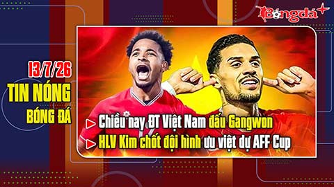 Bản tin 13/7: Chiều nay ĐT Việt Nam đấu Gangwon, HLV Kim Sang Sik chốt đội hình ưu việt dự AFF Cup