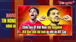 Bản tin 13/7: Chiều nay ĐT Việt Nam đấu Gangwon, HLV Kim Sang Sik chốt đội hình ưu việt dự AFF Cup