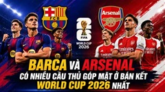 Barca dẫn đầu số cầu thủ góp mặt ở bán kết World Cup 2026, Arsenal xếp thứ ba