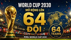 FIFA cân nhắc World Cup 2030 sẽ có 64 đội