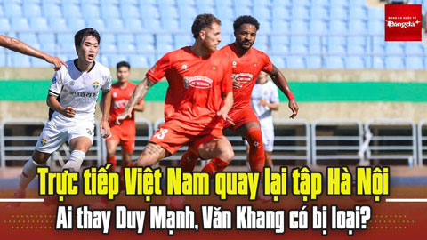 Trực tiếp: ĐT Việt Nam tập trở lại, Duy Mạnh tiếp tục chia tay