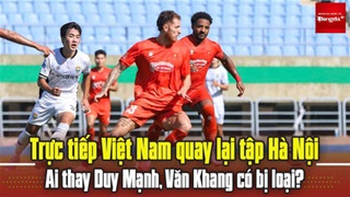 Trực tiếp: ĐT Việt Nam tập trở lại, Duy Mạnh tiếp tục chia tay