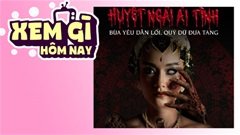 Lịch truyền hình, lịch phim chiếu rạp ngày 17/7: 'Huyết Ngải Ái Tình' - Ghen tuông bệnh hoạn