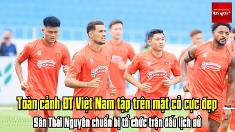 ĐT Việt Nam tập trên mặt cỏ cực đẹp của sân Thái Nguyên, viện binh đá phủi trình làng đội