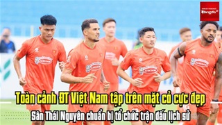 ĐT Việt Nam tập trên mặt cỏ cực đẹp của sân Thái Nguyên, viện binh đá phủi trình làng đội