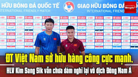 Họp báo trước trận Việt Nam vs Myanmar: HLV Kim Sang Sik tuyên bố trước ĐNÁ về tiền đạo