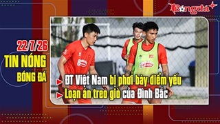 Bản tin 22/7: ĐT Việt Nam bị phơi bày điểm yếu, loạn án treo giò của Đình Bắc tại AFF Cup