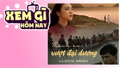 Lịch truyền hình, lịch phim chiếu rạp ngày 25/7: 'Thanh Âm Vượt Đại Dương' ra rạp