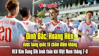 Đình Bắc, Hoàng Hên được chấm điểm khủng, HLV Kim bình thản Việt Nam thắng 7-0