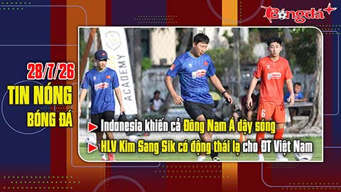 Bản tin 28/7: Indonesia khiến cả Đông Nam Á dậy sóng, HLV Kim có động thái lạ cho ĐT Việt Nam