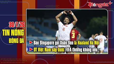 Bản tin 30/7: Báo Singapore gọi Xuân Son là Haaland Hà Nội, ĐTVN sắp được FIFA thưởng khủng nếu...