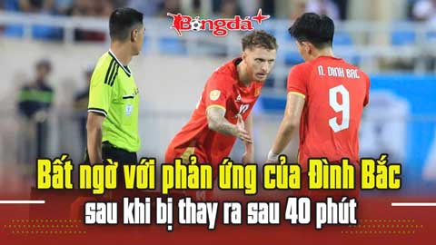 Bất ngờ với phản ứng của Đình Bắc sau khi bị thay ra sau 40 phút