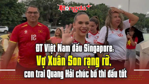  ĐT Việt Nam đấu Singapore: Vợ Xuân Son rạng rỡ, con trai Quang Hải chúc bố thi đấu tốt