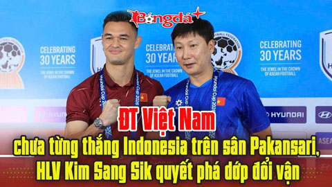  ĐT Việt Nam chưa từng thắng Indonesia trên sân Pakansari, HLV Kim Sang Sik quyết phá dớp đổi vận